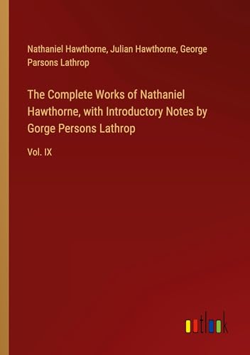 The Complete Works of Nathaniel Hawthorne, with Introductory Notes by Gorge Persons Lathrop: Vol. IX von Outlook Verlag